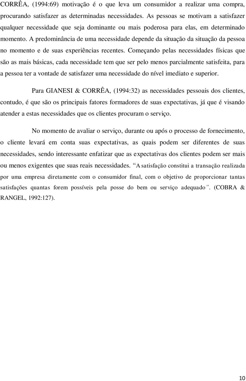 A predominância de uma necessidade depende da situação da situação da pessoa no momento e de suas experiências recentes.