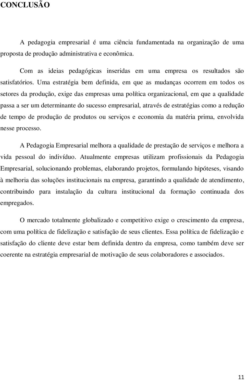 Uma estratégia bem definida, em que as mudanças ocorrem em todos os setores da produção, exige das empresas uma política organizacional, em que a qualidade passa a ser um determinante do sucesso