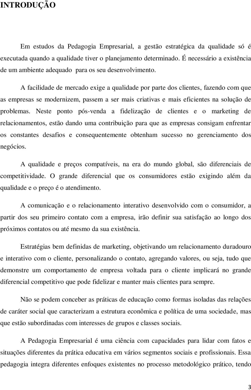 A facilidade de mercado exige a qualidade por parte dos clientes, fazendo com que as empresas se modernizem, passem a ser mais criativas e mais eficientes na solução de problemas.