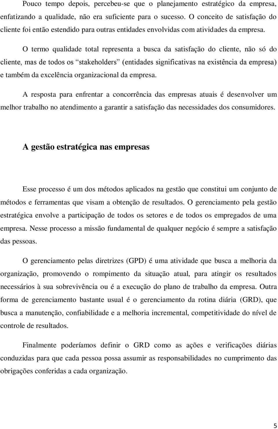 O termo qualidade total representa a busca da satisfação do cliente, não só do cliente, mas de todos os stakeholders (entidades significativas na existência da empresa) e também da excelência