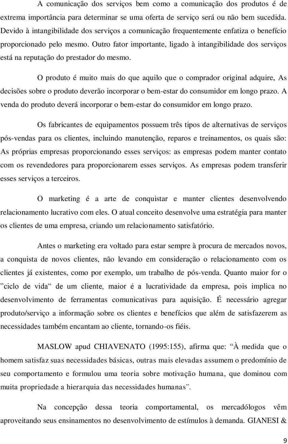 Outro fator importante, ligado à intangibilidade dos serviços está na reputação do prestador do mesmo.