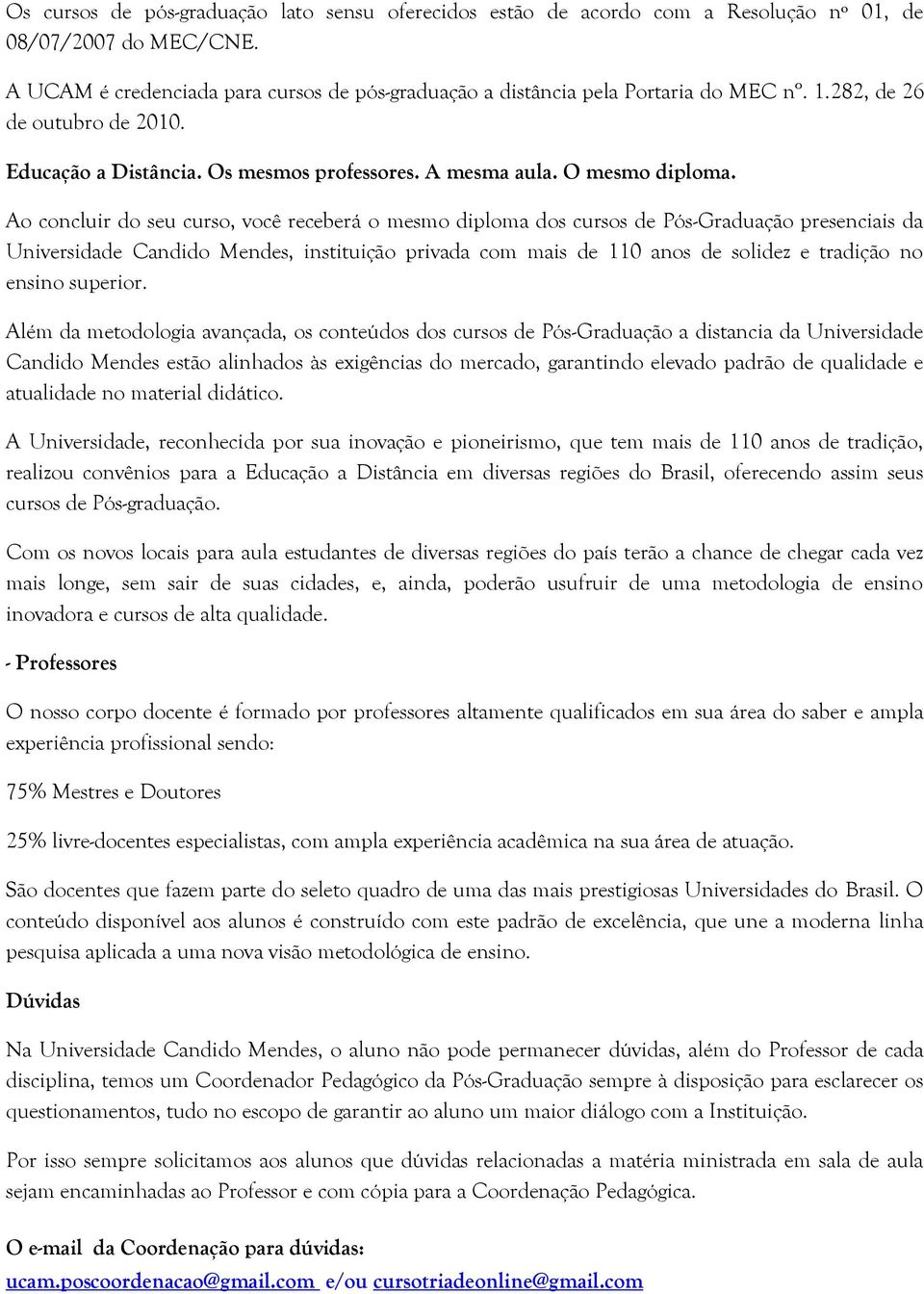 Ao concluir do seu curso, você receberá o mesmo diploma dos cursos de Pós-Graduação presenciais da Universidade Candido Mendes, instituição privada com mais de 110 anos de solidez e tradição no