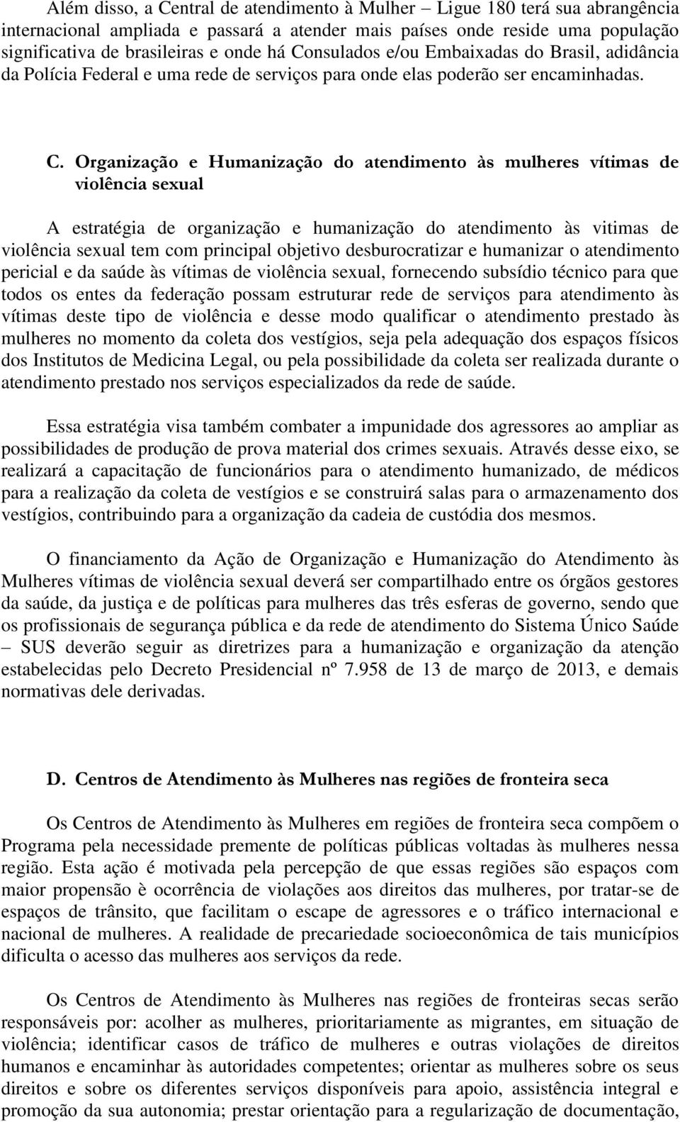 Organização e Humanização do atendimento às mulheres vítimas de violência sexual A estratégia de organização e humanização do atendimento às vitimas de violência sexual tem com principal objetivo