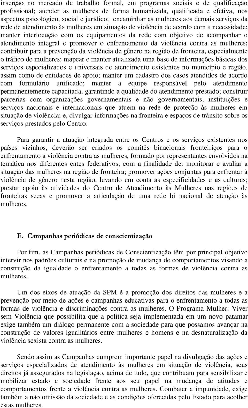 objetivo de acompanhar o atendimento integral e promover o enfrentamento da violência contra as mulheres; contribuir para a prevenção da violência de gênero na região de fronteira, especialmente o