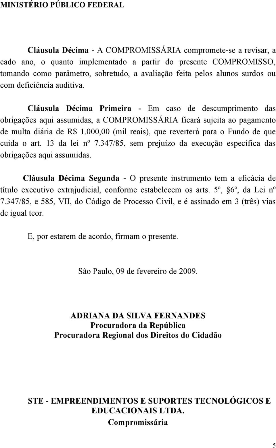 000,00 (mil reais), que reverterá para o Fundo de que cuida o art. 13 da lei nº 7.347/85, sem prejuízo da execução específica das obrigações aqui assumidas.