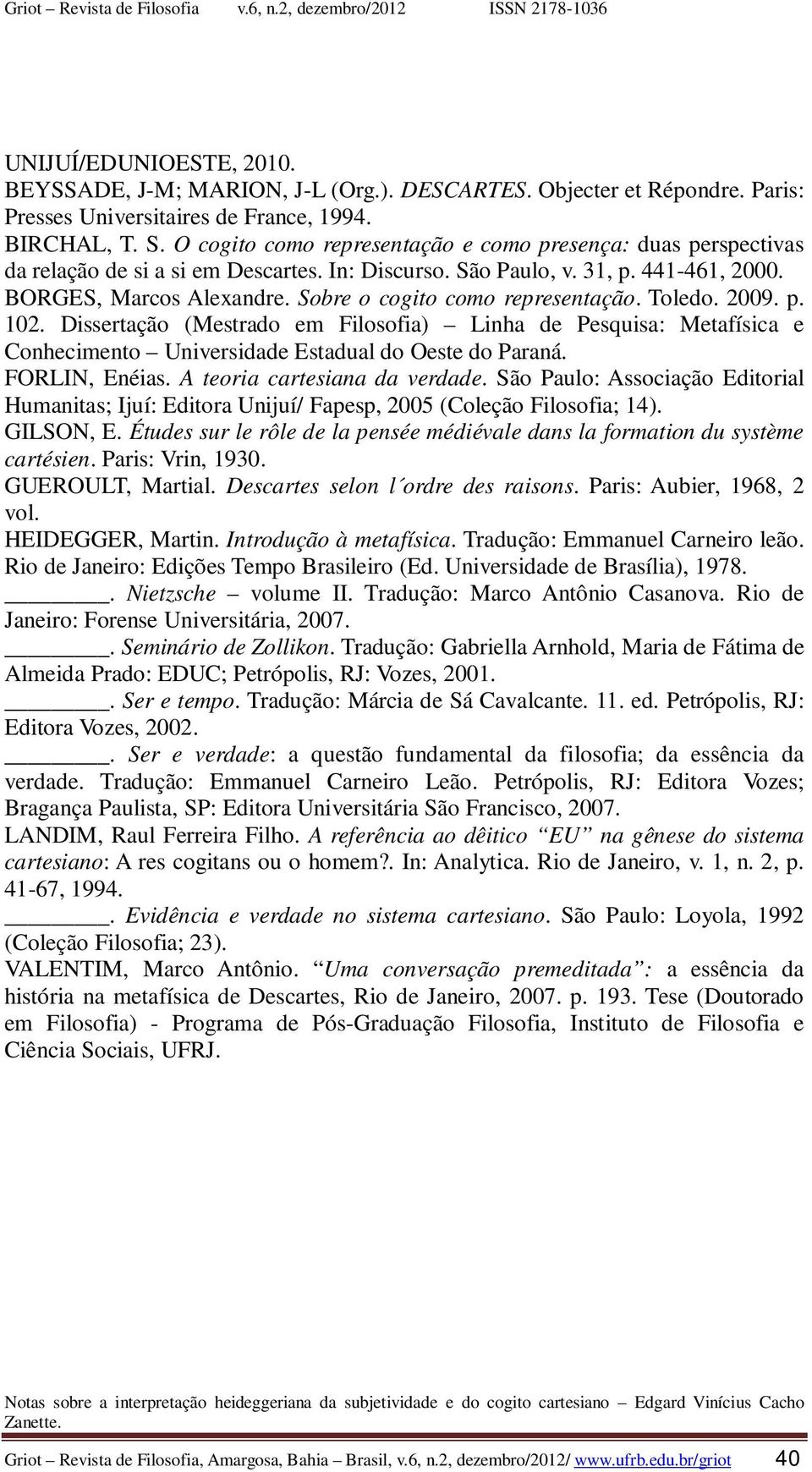 Sobre o cogito como representação. Toledo. 2009. p. 102. Dissertação (Mestrado em Filosofia) Linha de Pesquisa: Metafísica e Conhecimento Universidade Estadual do Oeste do Paraná. FORLIN, Enéias.