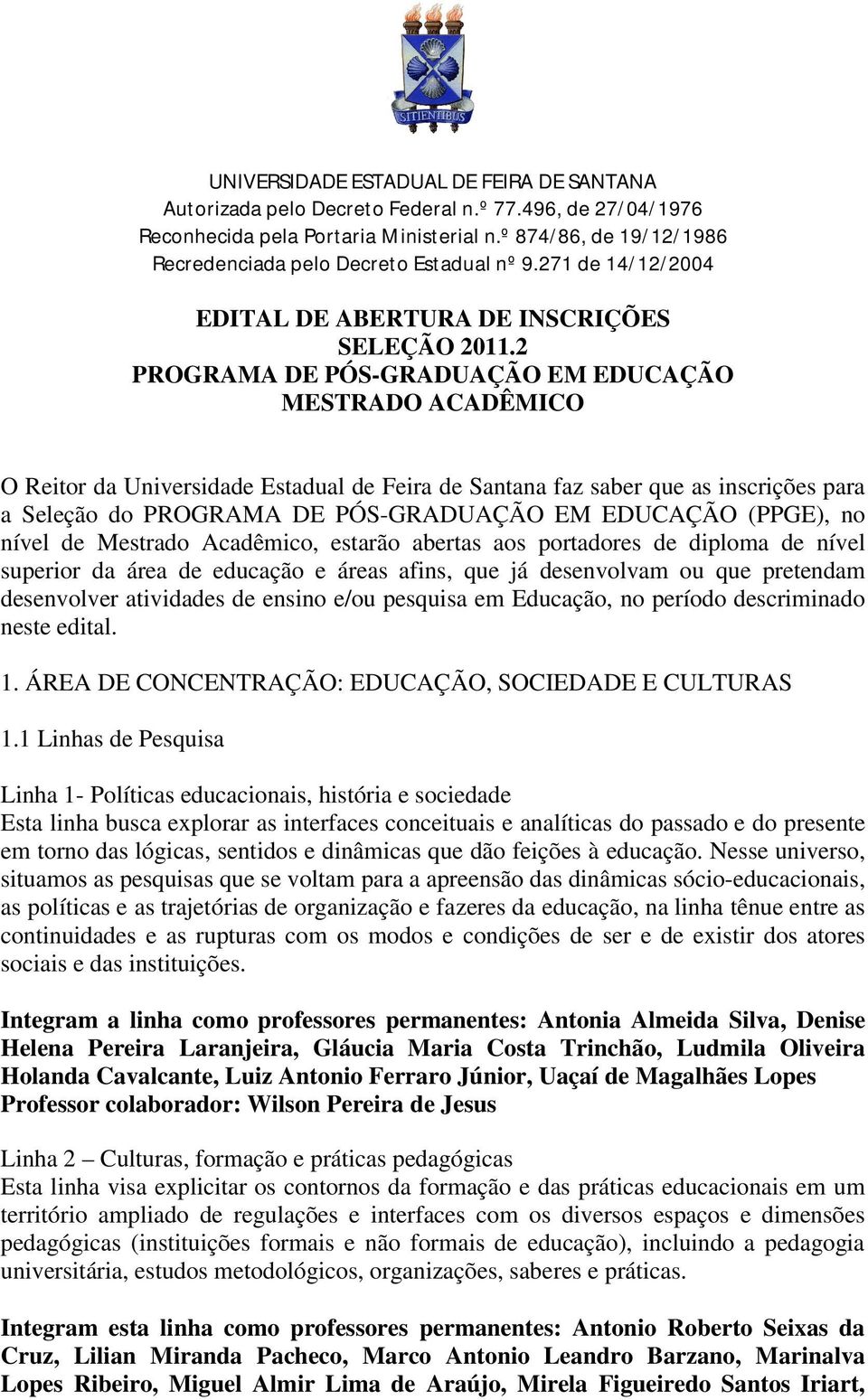 2 PROGRAMA DE PÓS-GRADUAÇÃO EM EDUCAÇÃO MESTRADO ACADÊMICO O Reitor da Universidade Estadual de Feira de Santana faz saber que as inscrições para a Seleção do PROGRAMA DE PÓS-GRADUAÇÃO EM EDUCAÇÃO