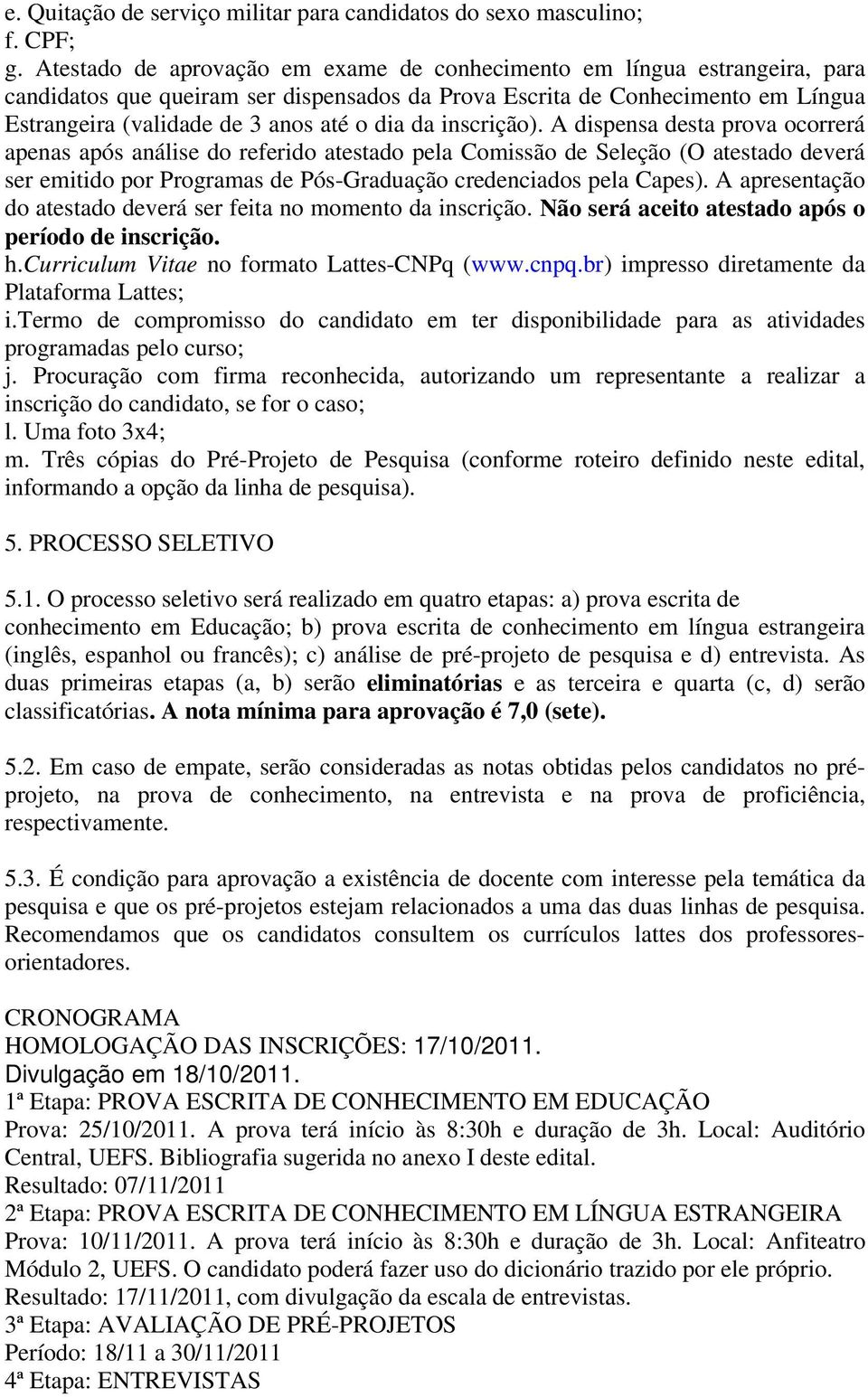 da inscrição). A dispensa desta prova ocorrerá apenas após análise do referido atestado pela Comissão de Seleção (O atestado deverá ser emitido por Programas de Pós-Graduação credenciados pela Capes).