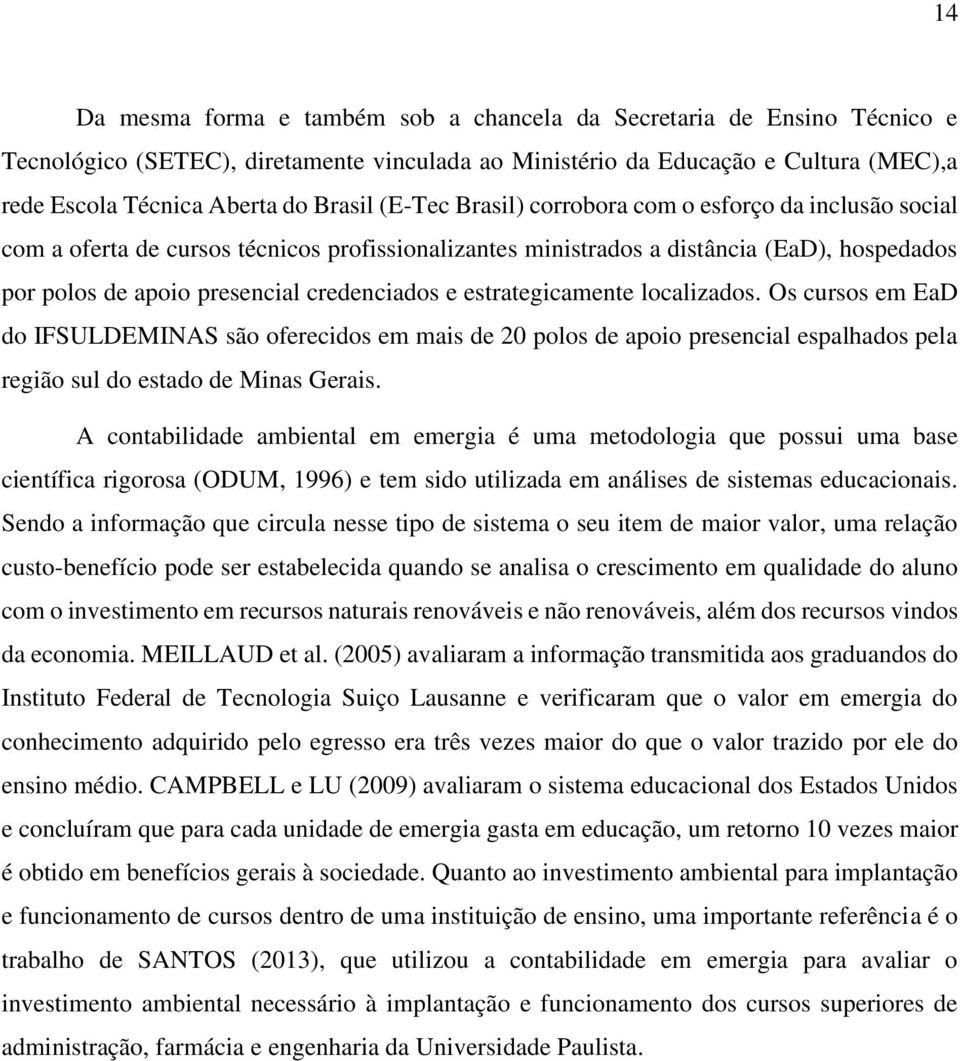 estrategicamente localizados. Os cursos em EaD do IFSULDEMINAS são oferecidos em mais de 20 polos de apoio presencial espalhados pela região sul do estado de Minas Gerais.