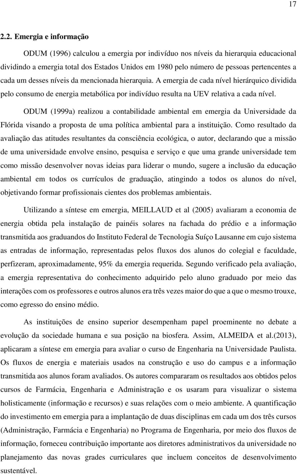 ODUM (1999a) realizou a contabilidade ambiental em emergia da Universidade da Flórida visando a proposta de uma política ambiental para a instituição.