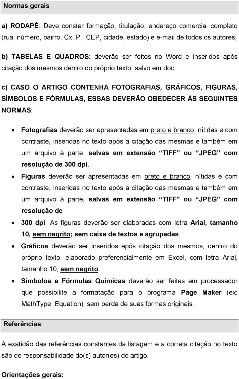 CONTENHA FOTOGRAFIAS, GRÁFICOS, FIGURAS, SÍMBOLOS E FÓRMULAS, ESSAS DEVERÃO OBEDECER ÀS SEGUINTES NORMAS: Fotografias deverão ser apresentadas em preto e branco, nítidas e com contraste, inseridas no