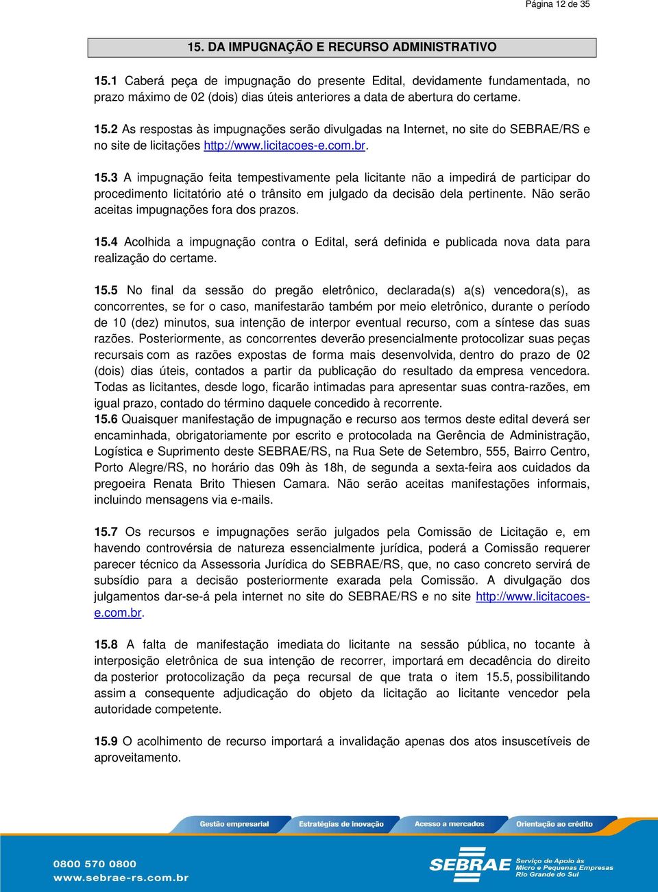 2 As respostas às impugnações serão divulgadas na Internet, no site do SEBRAE/RS e no site de licitações http://www.licitacoes-e.com.br. 15.