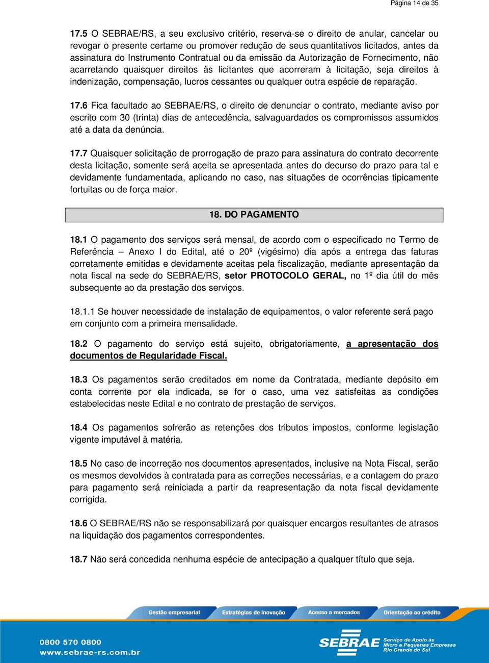 Contratual ou da emissão da Autorização de Fornecimento, não acarretando quaisquer direitos às licitantes que acorreram à licitação, seja direitos à indenização, compensação, lucros cessantes ou