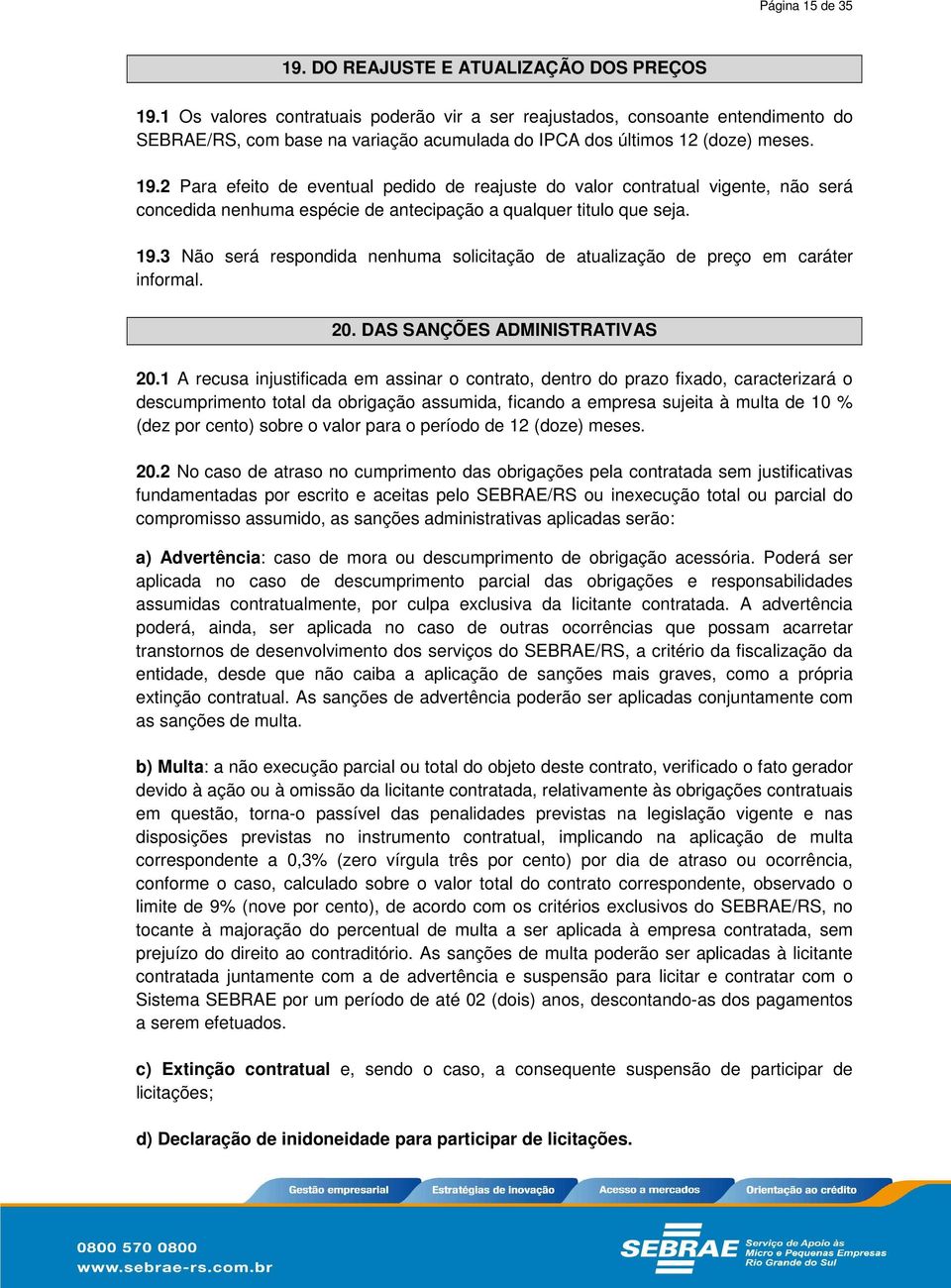 2 Para efeito de eventual pedido de reajuste do valor contratual vigente, não será concedida nenhuma espécie de antecipação a qualquer titulo que seja. 19.