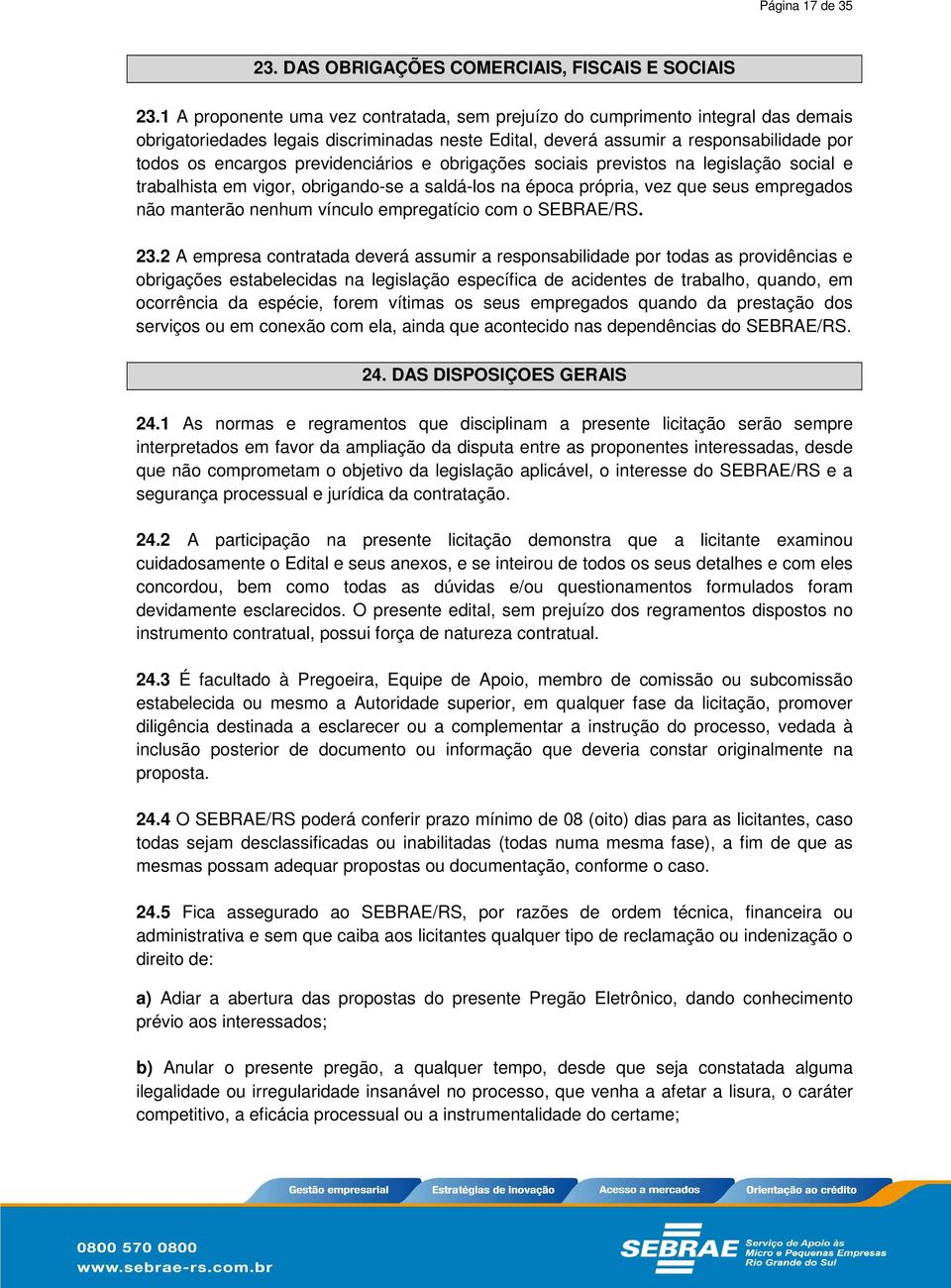 previdenciários e obrigações sociais previstos na legislação social e trabalhista em vigor, obrigando-se a saldá-los na época própria, vez que seus empregados não manterão nenhum vínculo empregatício