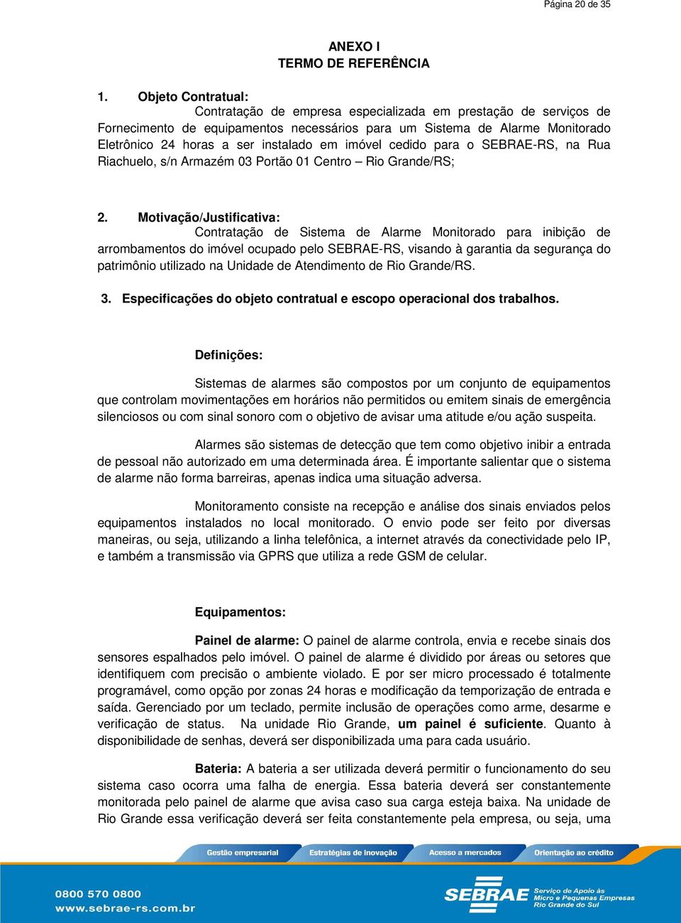 em imóvel cedido para o SEBRAE-RS, na Rua Riachuelo, s/n Armazém 03 Portão 01 Centro Rio Grande/RS; 2.