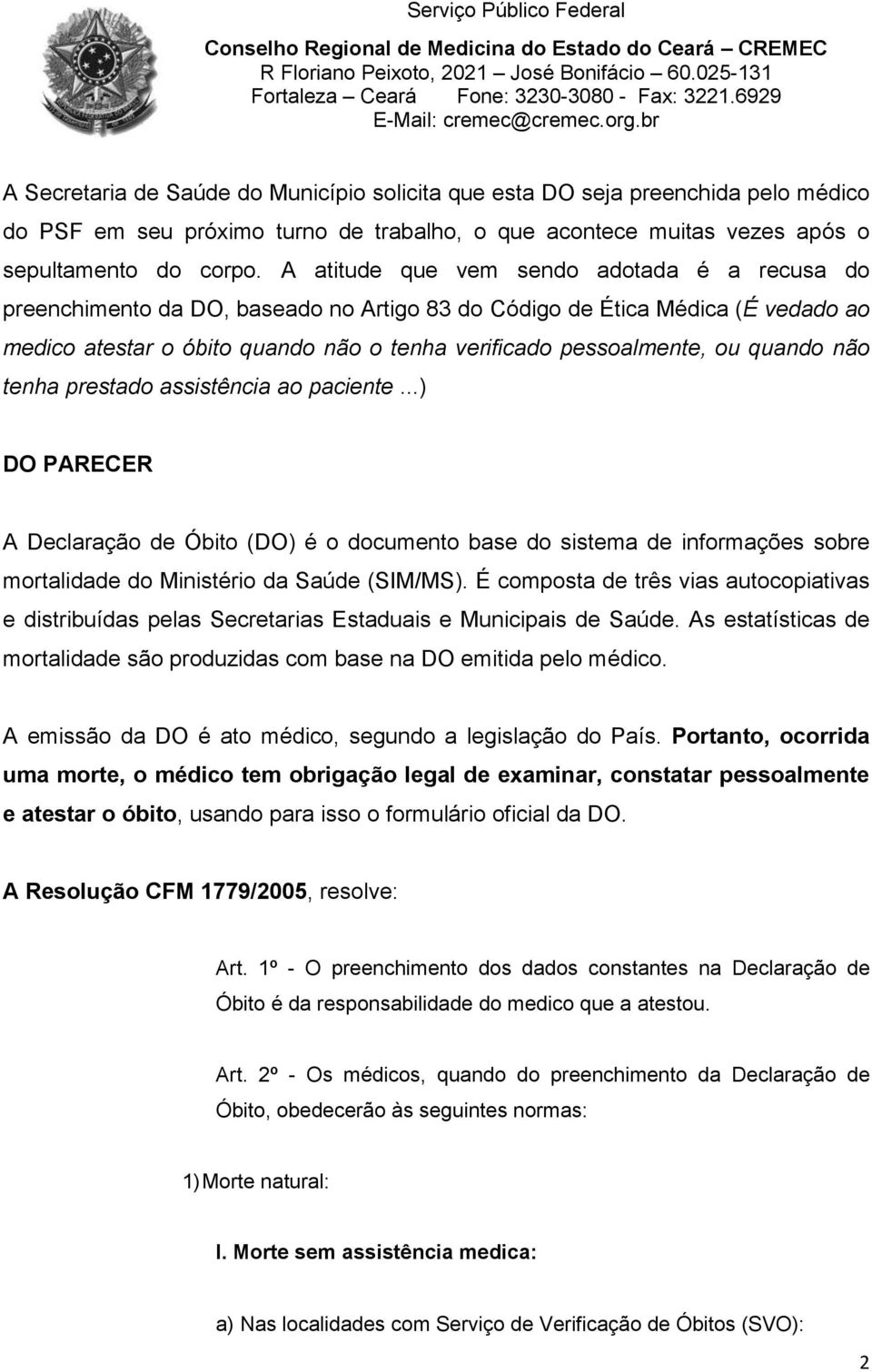 quando não tenha prestado assistência ao paciente...) DO PARECER A Declaração de Óbito (DO) é o documento base do sistema de informações sobre mortalidade do Ministério da Saúde (SIM/MS).