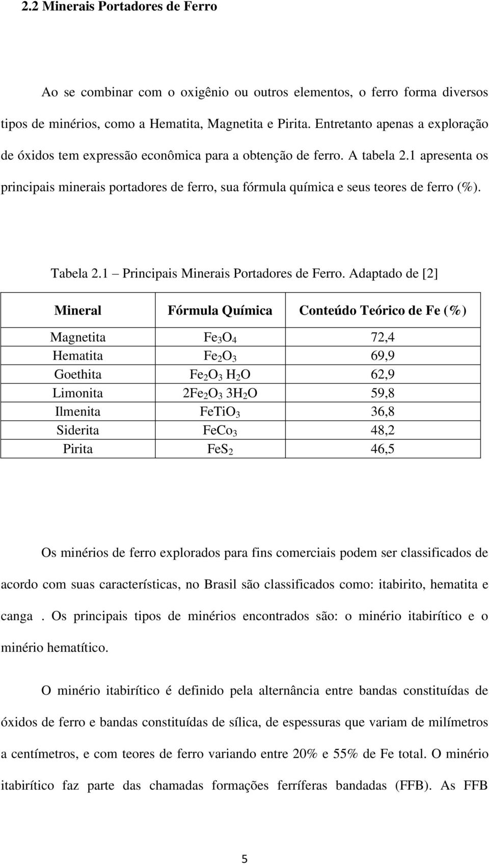 1 apresenta os principais minerais portadores de ferro, sua fórmula química e seus teores de ferro (%). Tabela 2.1 Principais Minerais Portadores de Ferro.