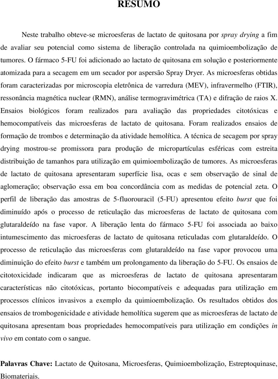 As microesferas obtidas foram caracterizadas por microscopia eletrônica de varredura (MEV), infravermelho (FTIR), ressonância magnética nuclear (RMN), análise termogravimétrica (TA) e difração de