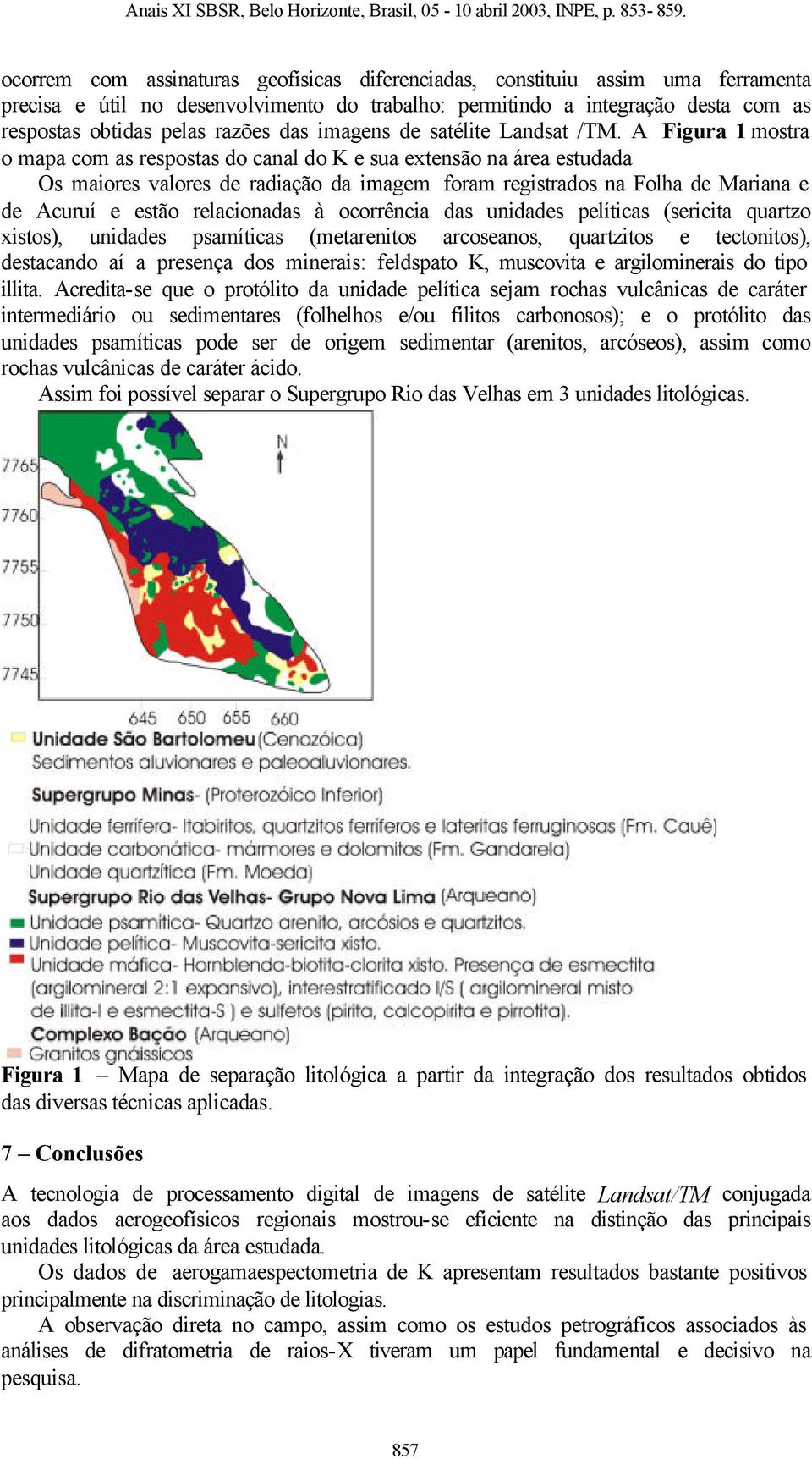 A Figura 1 mostra o mapa com as respostas do canal do K e sua extensão na área estudada Os maiores valores de radiação da imagem foram registrados na Folha de Mariana e de Acuruí e estão relacionadas