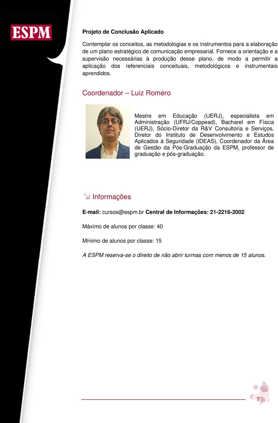 Coordenador Luiz Romero Mestre em Educação (UERJ), especialista em Administração (UFRJ/Coppead), Bacharel em Física (UERJ), Sócio-Diretor da R&V Consultoria e Serviços, Diretor do Instituto de