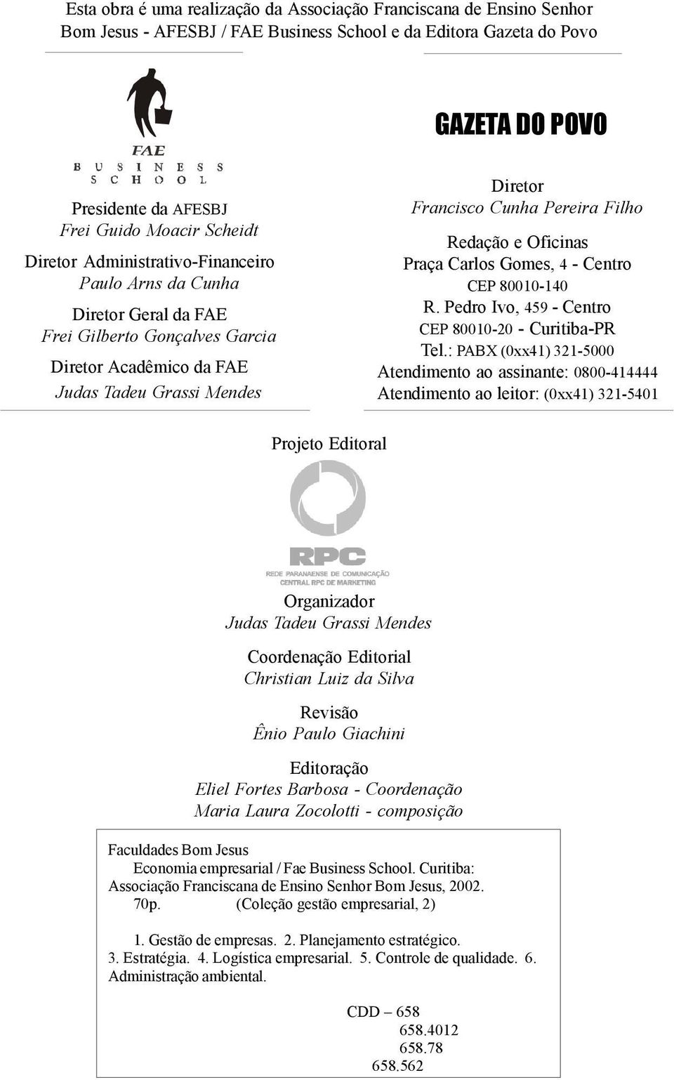 Filho Redação e Oficinas Praça Carlos Gomes, 4 - Centro CEP 80010-140 R. Pedro Ivo, 459 - Centro CEP 80010-20 - Curitiba-PR Tel.