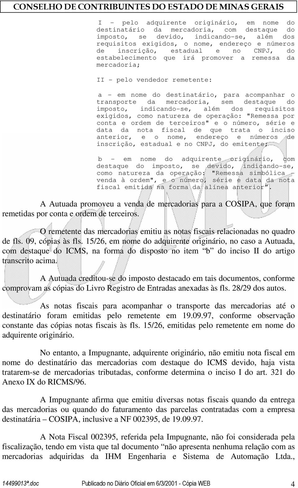 imposto, indicando-se, além dos requisitos exigidos, como natureza de operação: "Remessa por conta e ordem de terceiros" e o número, série e data da nota fiscal de que trata o inciso anterior, e o