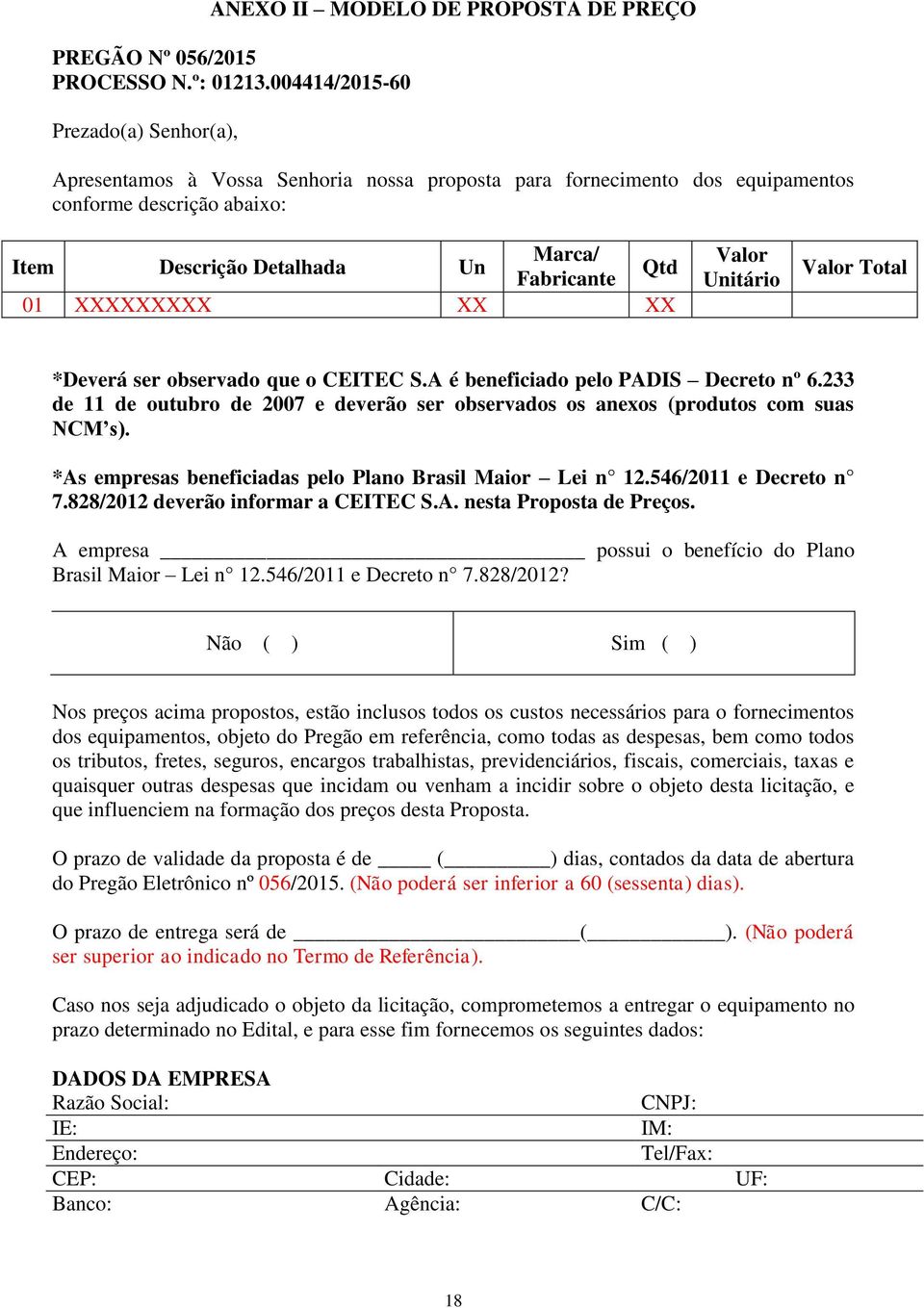 XXXXXXXXX XX XX Valor Unitário Valor Total *Deverá ser observado que o CEITEC S.A é beneficiado pelo PADIS Decreto nº 6.