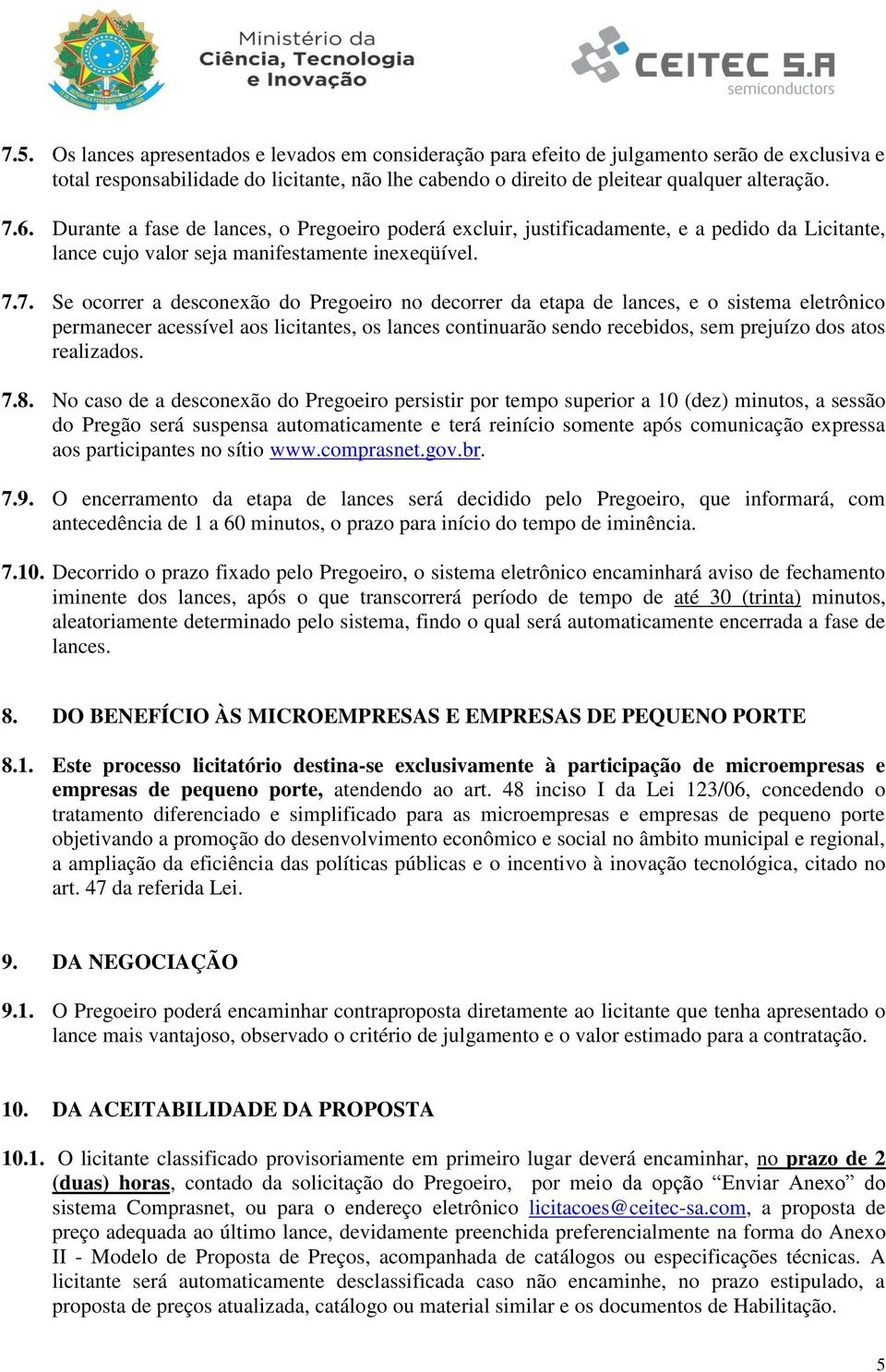 7. Se ocorrer a desconexão do Pregoeiro no decorrer da etapa de lances, e o sistema eletrônico permanecer acessível aos licitantes, os lances continuarão sendo recebidos, sem prejuízo dos atos