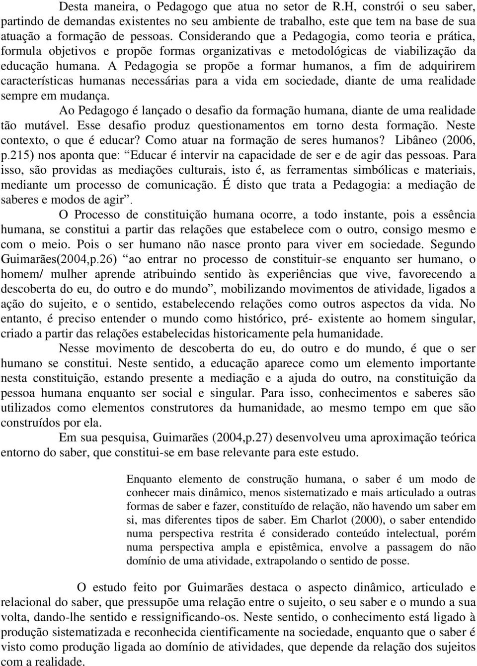 A Pedagogia se propõe a formar humanos, a fim de adquirirem características humanas necessárias para a vida em sociedade, diante de uma realidade sempre em mudança.