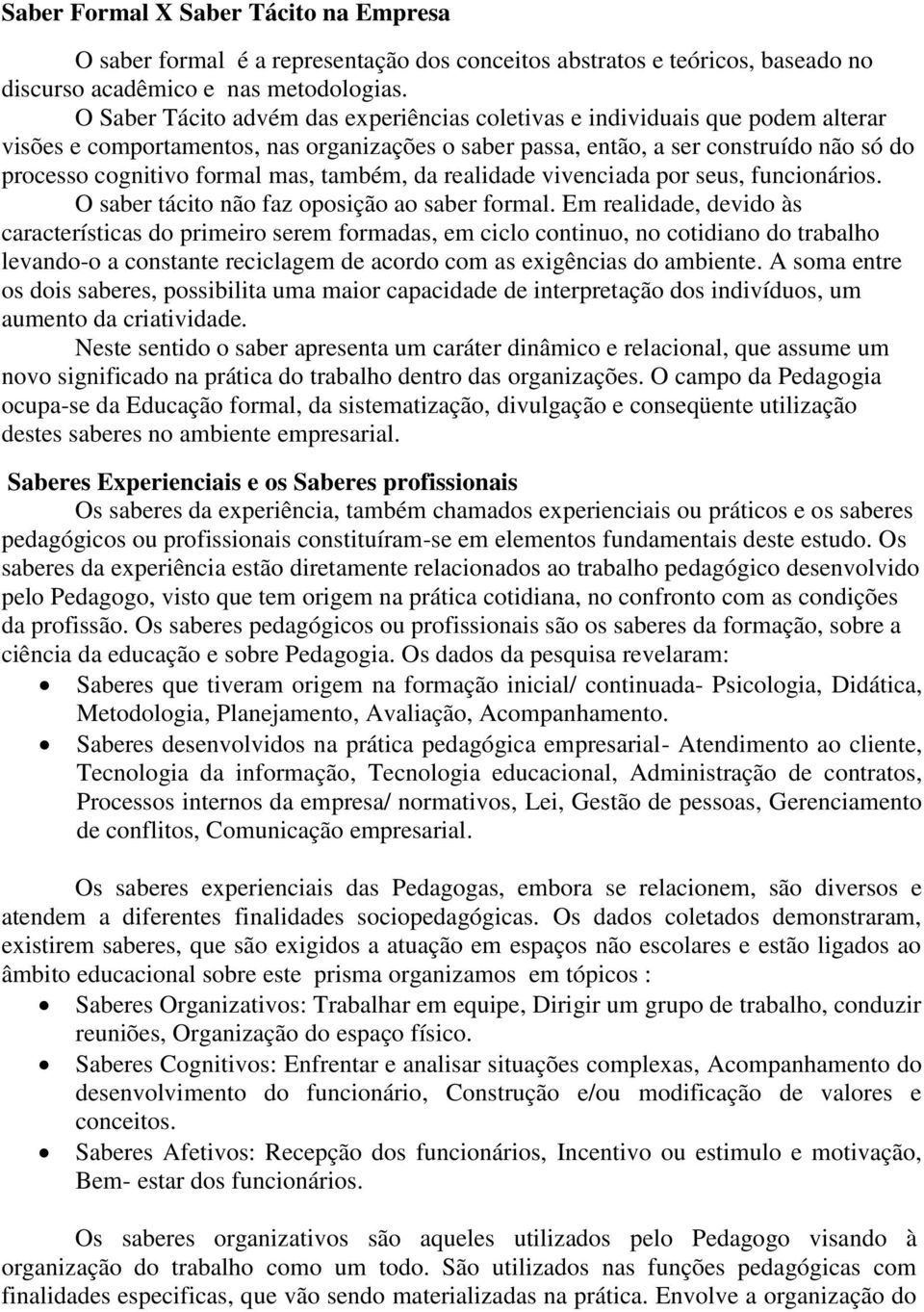 mas, também, da realidade vivenciada por seus, funcionários. O saber tácito não faz oposição ao saber formal.