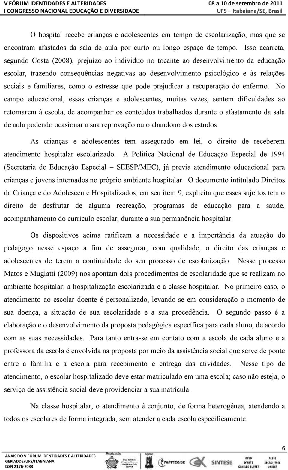 familiares, como o estresse que pode prejudicar a recuperação do enfermo.