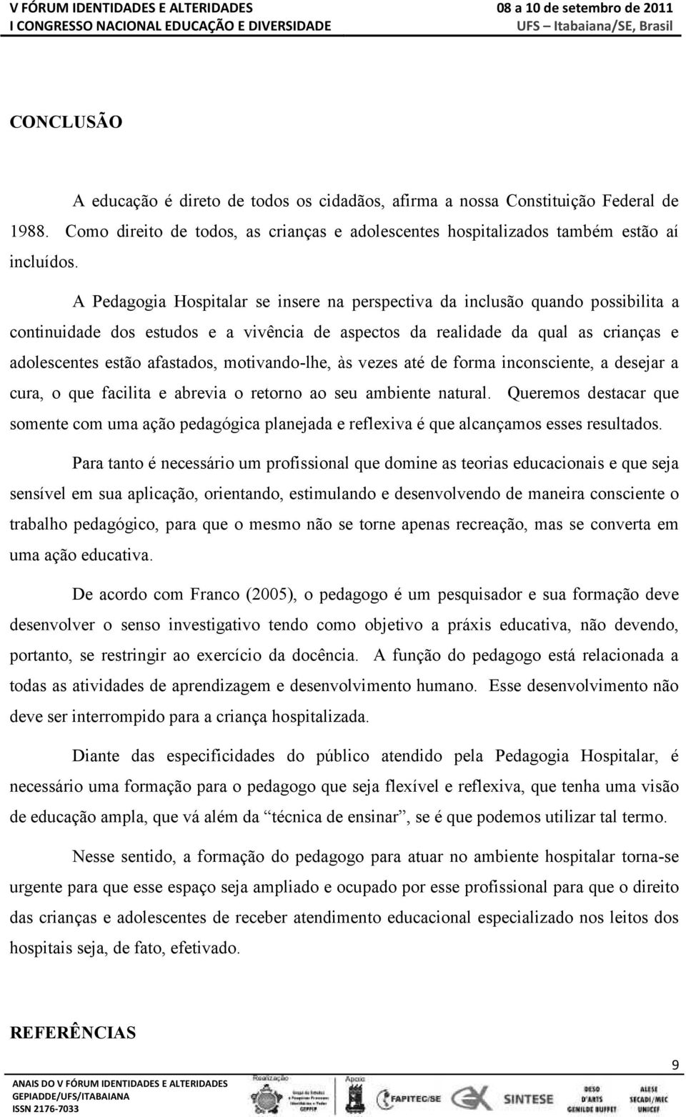 motivando-lhe, às vezes até de forma inconsciente, a desejar a cura, o que facilita e abrevia o retorno ao seu ambiente natural.