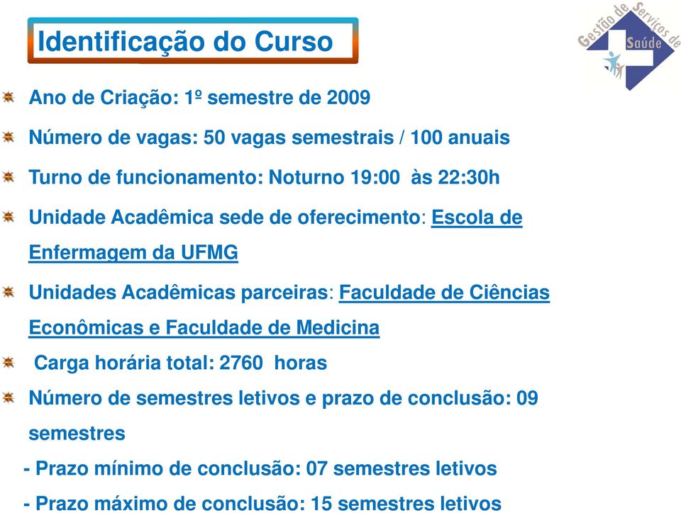 Acadêmicas parceiras: Faculdade de Ciências Econômicas e Faculdade de Medicina Carga horária total: 2760 horas Número de