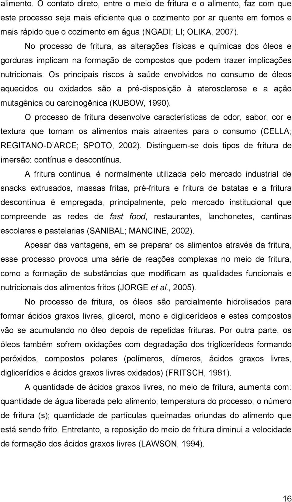 2007). No processo de fritura, as alterações físicas e químicas dos óleos e gorduras implicam na formação de compostos que podem trazer implicações nutricionais.