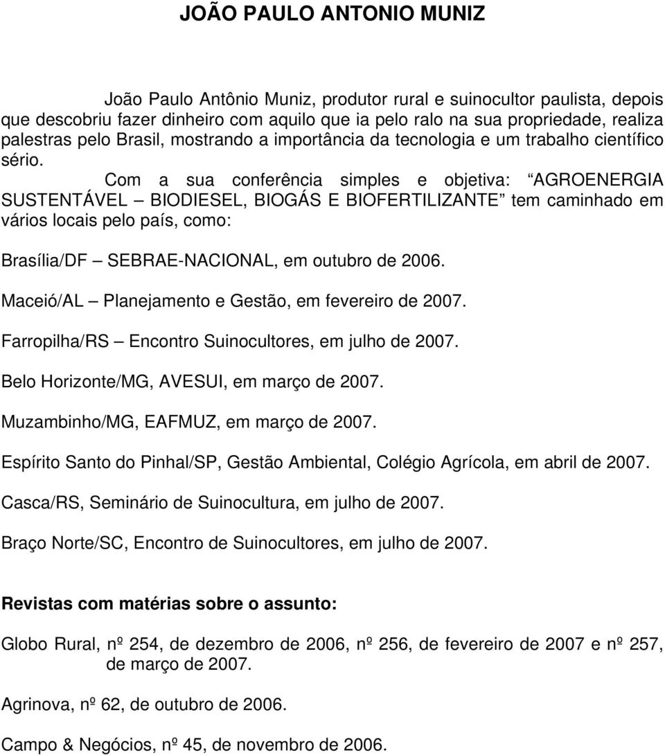 Com a sua conferência simples e objetiva: AGROENERGIA SUSTENTÁVEL BIODIESEL, BIOGÁS E BIOFERTILIZANTE tem caminhado em vários locais pelo país, como: Brasília/DF SEBRAE-NACIONAL, em outubro de 2006.