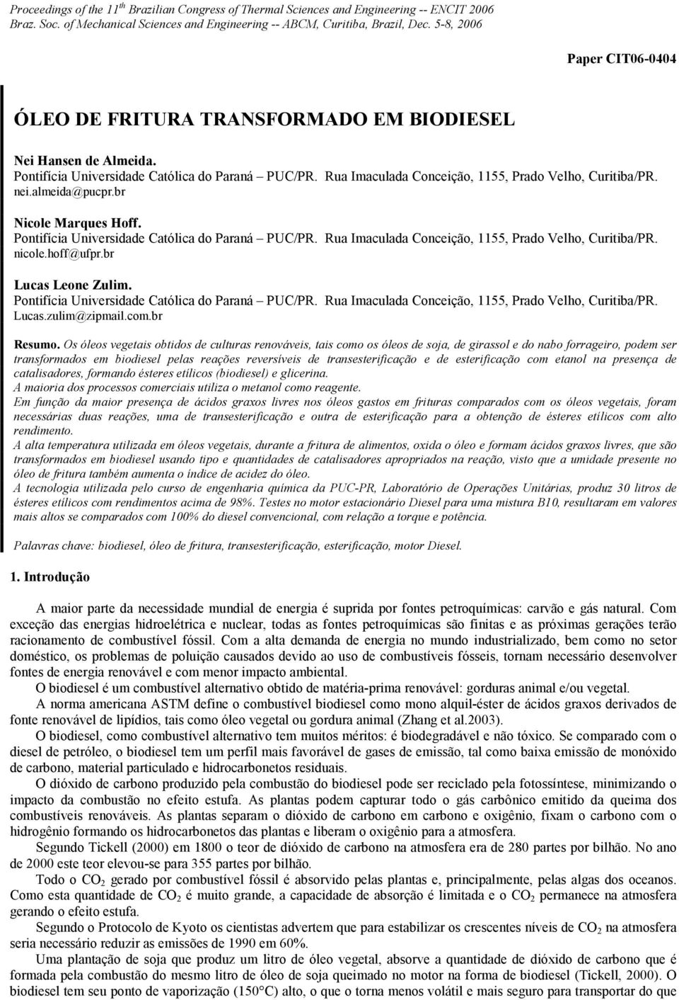 nei.almeida@pucpr.br Nicole Marques Hoff. Pontifícia Universidade Católica do Paraná PUC/PR. Rua Imaculada Conceição, 1155, Prado Velho, Curitiba/PR. nicole.hoff@ufpr.br Lucas Leone Zulim.