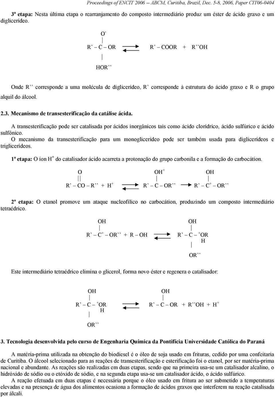 Mecanismo de transesterificação da catálise ácida. A transesterificação pode ser catalisada por ácidos inorgânicos tais como ácido clorídrico, ácido sulfúrico e ácido sulfônico.