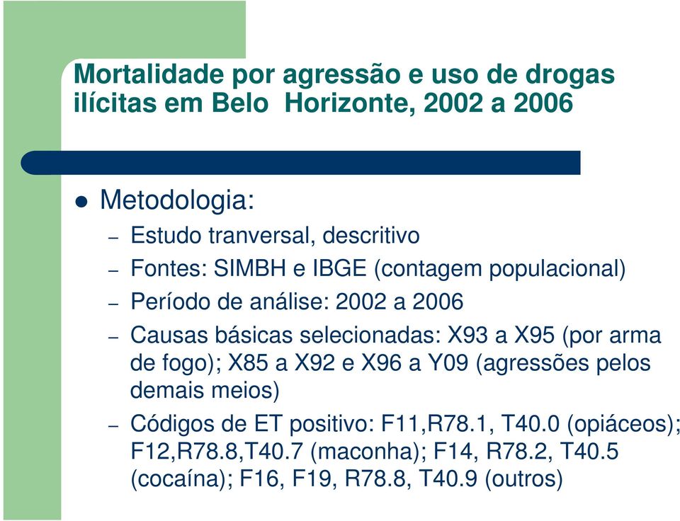 X85 a X92 e X96 a Y09 (agressões pelos demais meios) Códigos de ET positivo: F11,R78.1, T40.