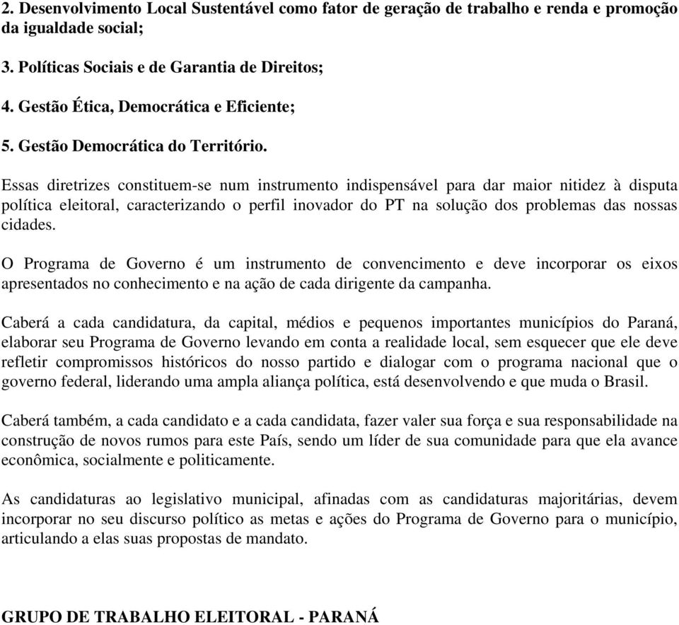 Essas diretrizes constituem-se num instrumento indispensável para dar maior nitidez à disputa política eleitoral, caracterizando o perfil inovador do PT na solução dos problemas das nossas cidades.