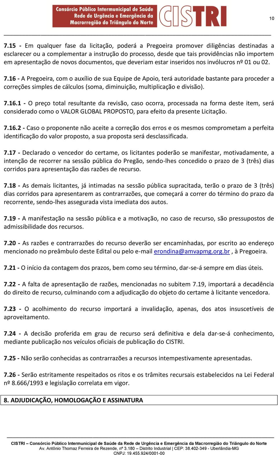 16 - A Pregoeira, com o auxílio de sua Equipe de Apoio, terá autoridade bastante para proceder a correções simples de cálculos (soma, diminuição, multiplicação e divisão). 7.16.1 - O preço total resultante da revisão, caso ocorra, processada na forma deste item, será considerado como o VALOR GLOBAL PROPOSTO, para efeito da presente Licitação.