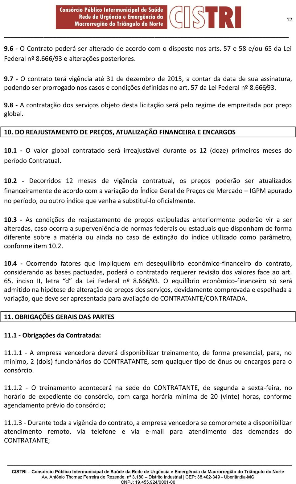 8 - A contratação dos serviços objeto desta licitação será pelo regime de empreitada por preço global. 10. DO REAJUSTAMENTO DE PREÇOS, ATUALIZAÇÃO FINANCEIRA E ENCARGOS 10.