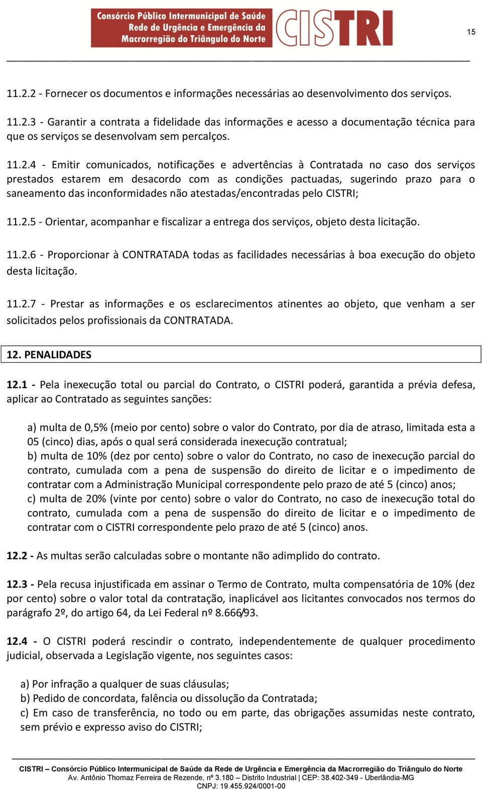 inconformidades não atestadas/encontradas pelo CISTRI; 11.2.5 - Orientar, acompanhar e fiscalizar a entrega dos serviços, objeto desta licitação. 11.2.6 - Proporcionar à CONTRATADA todas as facilidades necessárias à boa execução do objeto desta licitação.