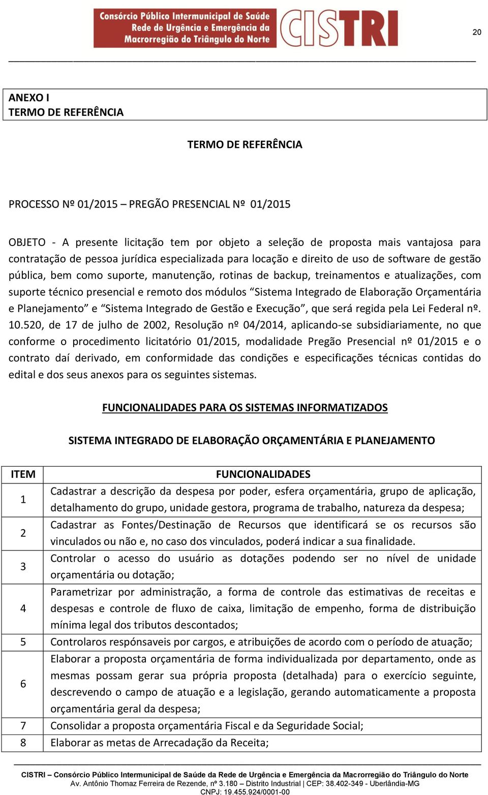 presencial e remoto dos módulos Sistema Integrado de Elaboração Orçamentária e Planejamento e Sistema Integrado de Gestão e Execução, que será regida pela Lei Federal nº. 10.