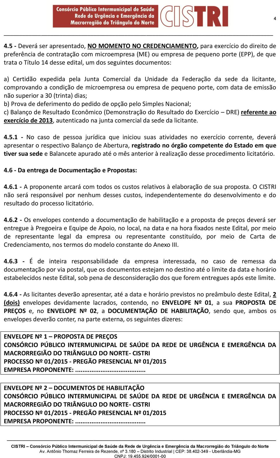 com data de emissão não superior a 30 (trinta) dias; b) Prova de deferimento do pedido de opção pelo Simples Nacional; c) Balanço de Resultado Econômico (Demonstração do Resultado do Exercício DRE)