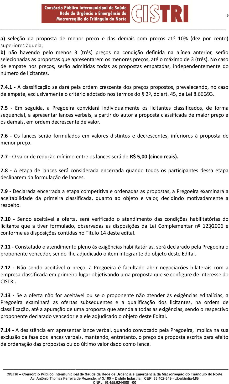 No caso de empate nos preços, serão admitidas todas as propostas empatadas, independentemente do número de licitantes. 7.4.