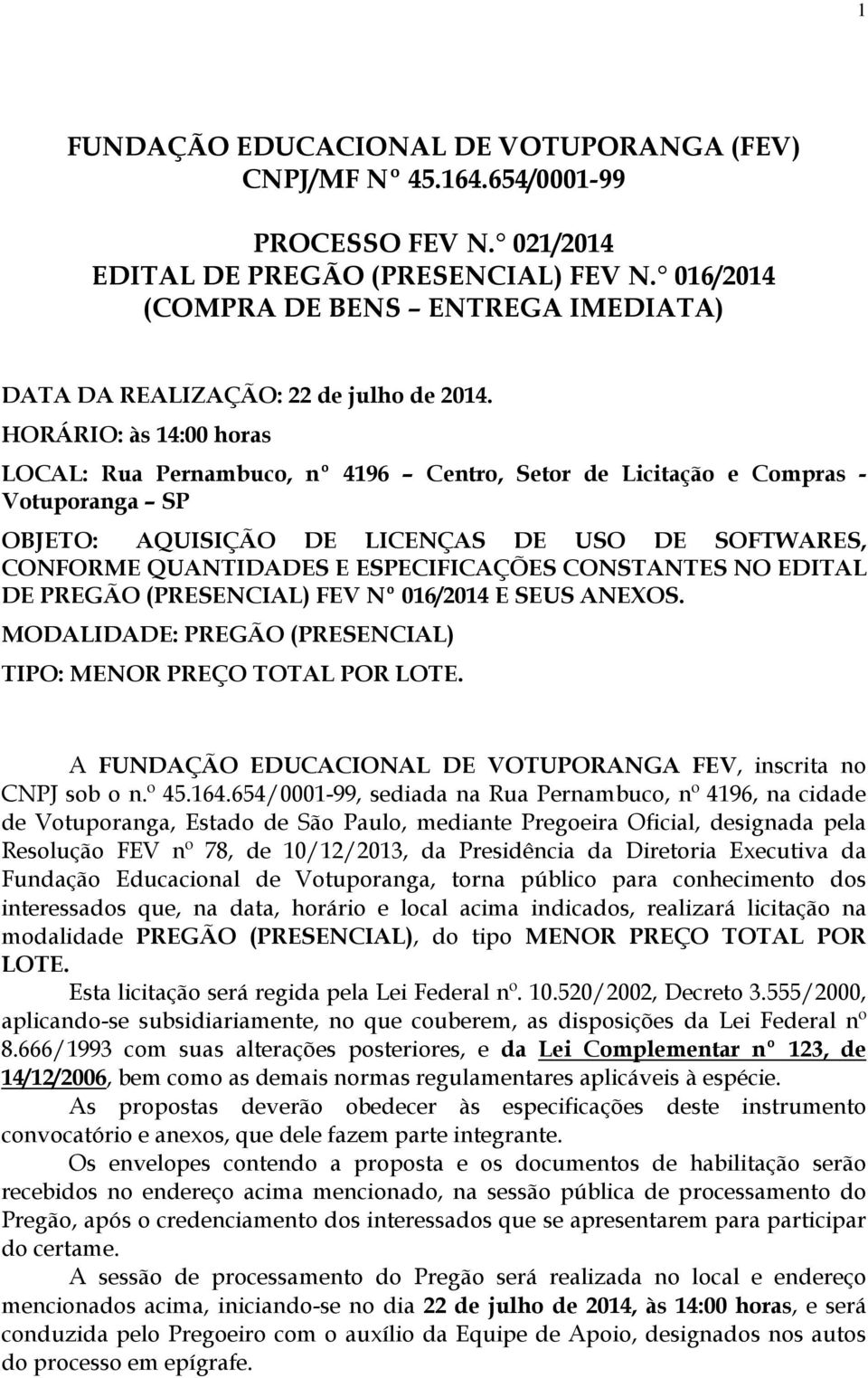 CONSTANTES NO EDITAL DE PREGÃO (PRESENCIAL) FEV Nº 016/2014 E SEUS ANEXOS. MODALIDADE: PREGÃO (PRESENCIAL) TIPO: MENOR PREÇO TOTAL POR LOTE.