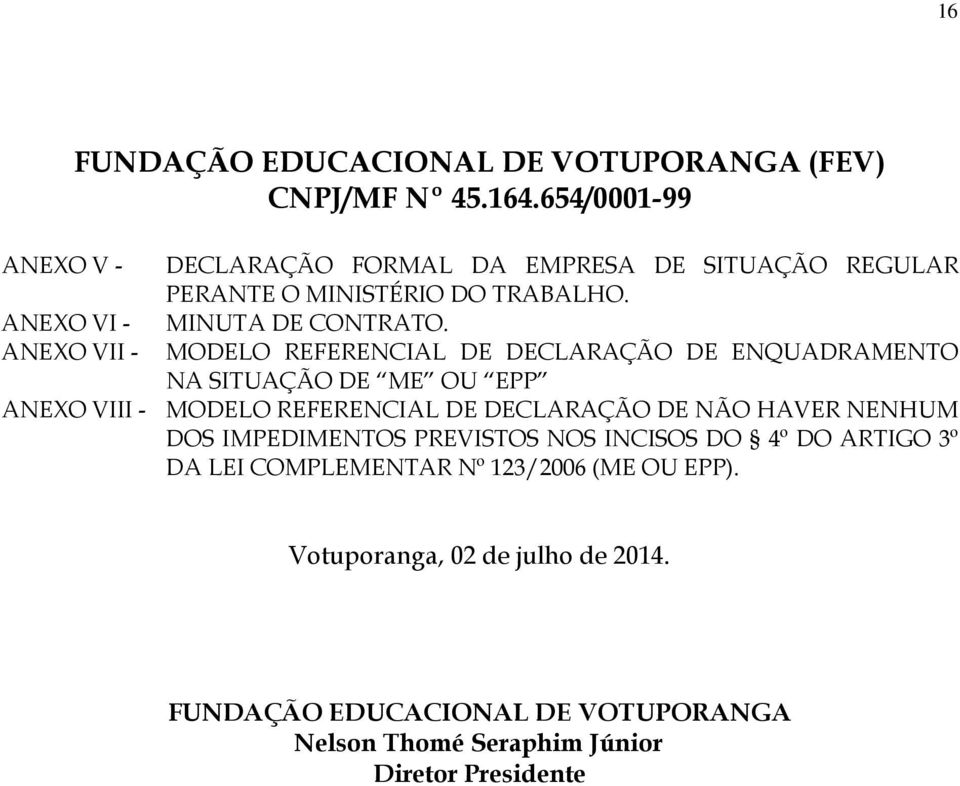 MODELO REFERENCIAL DE DECLARAÇÃO DE ENQUADRAMENTO NA SITUAÇÃO DE ME OU EPP ANEXO VIII - MODELO REFERENCIAL DE DECLARAÇÃO DE