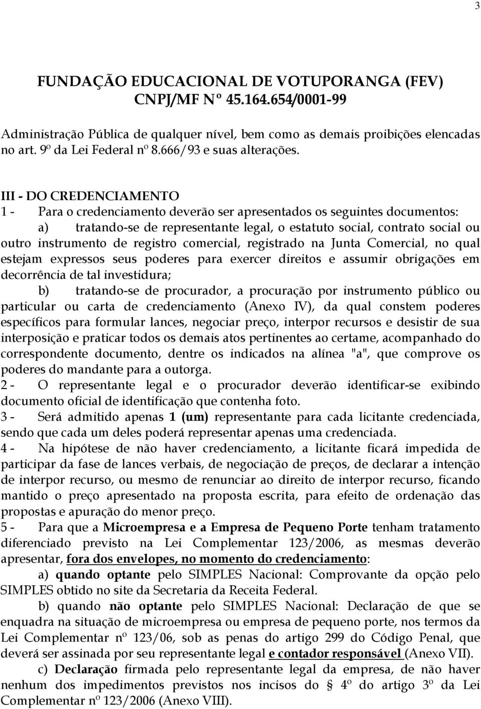 registro comercial, registrado na Junta Comercial, no qual estejam expressos seus poderes para exercer direitos e assumir obrigações em decorrência de tal investidura; b) tratando-se de procurador, a