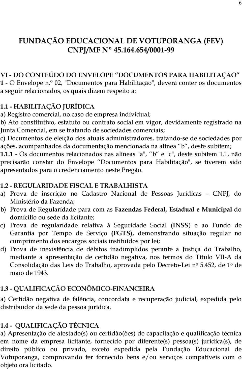 sociedades comerciais; c) Documentos de eleição dos atuais administradores, tratando-se de sociedades por ações, acompanhados da documentação mencionada na alínea b, deste subitem; 1.